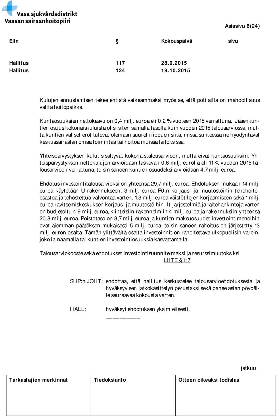 Jäsenkuntien osuus kokonaiskuluista olisi siten samalla tasolla kuin vuoden 2015 talousarviossa, mutta kuntien väliset erot tulevat olemaan suuret riippuen siitä, missä suhteessa ne hyödyntävät