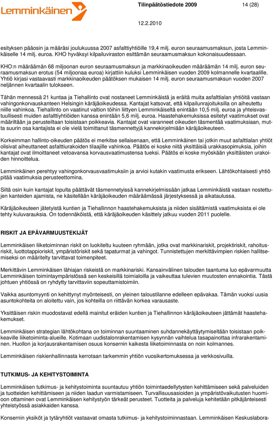 euron seuraamusmaksun erotus (54 miljoonaa euroa) kirjattiin kuluksi Lemminkäisen vuoden 2009 kolmannelle kvartaalille. Yhtiö kirjasi vastaavasti markkinaoikeuden päätöksen mukaisen 14 milj.