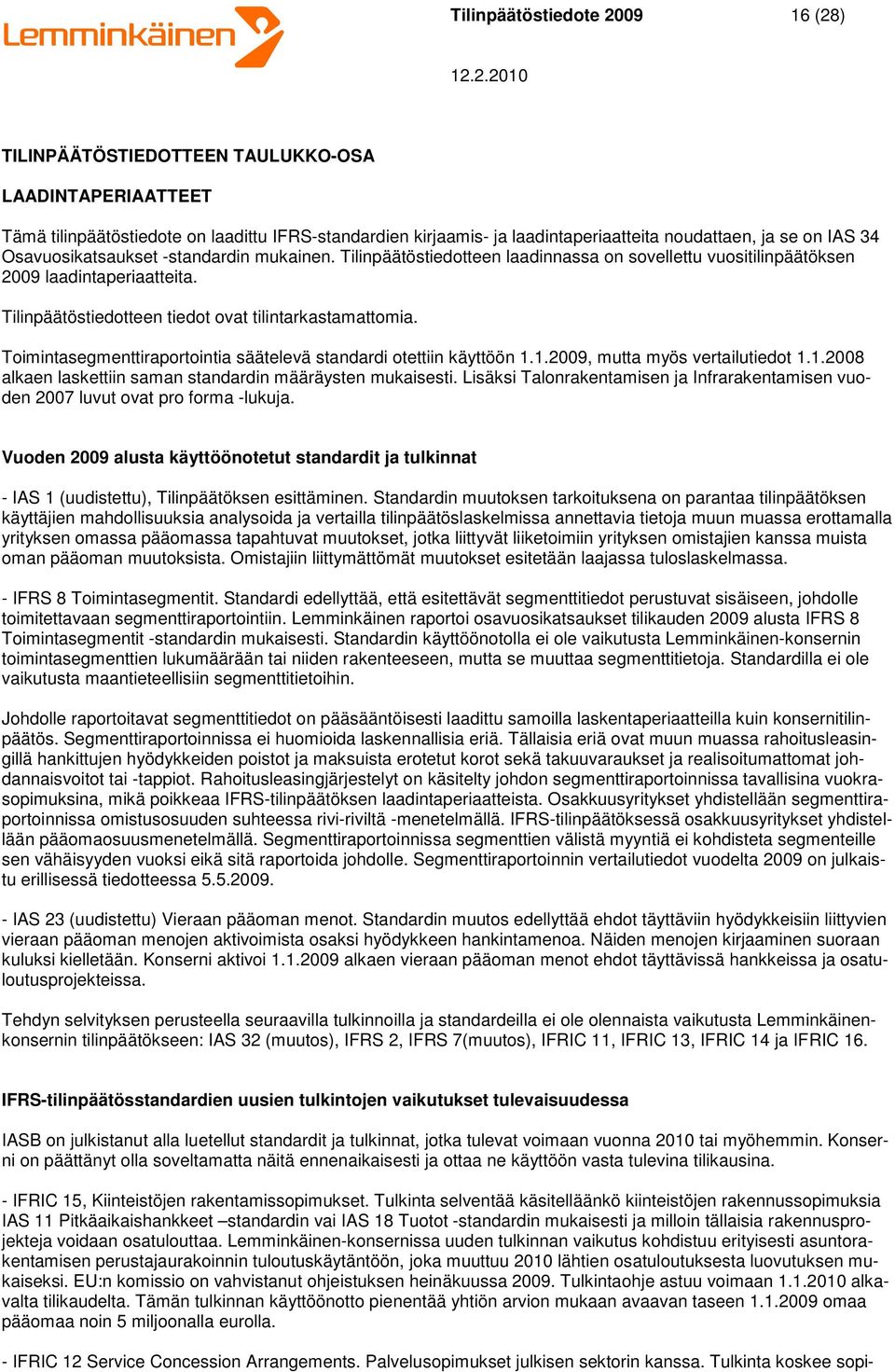 Toimintasegmenttiraportointia säätelevä standardi otettiin käyttöön 1.1.2009, mutta myös vertailutiedot 1.1.2008 alkaen laskettiin saman standardin määräysten mukaisesti.