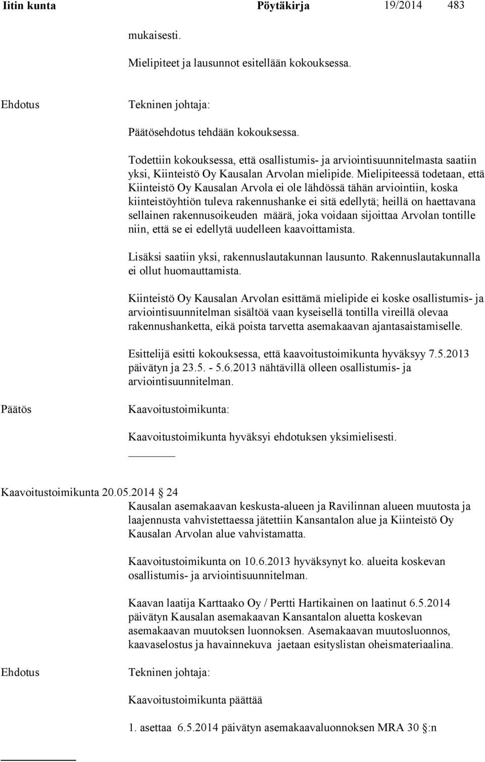 Mielipiteessä todetaan, että Kiinteistö Oy Kausalan Arvola ei ole lähdössä tähän arviointiin, koska kiinteistöyhtiön tuleva rakennushanke ei sitä edellytä; heillä on haettavana sellainen