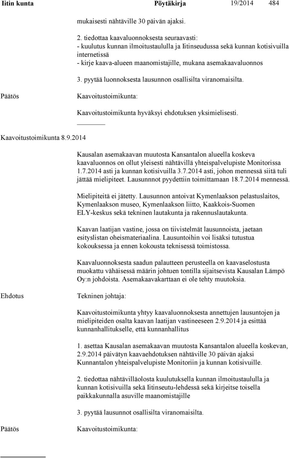 pyytää luonnoksesta lausunnon osallisilta viranomaisilta. Kaavoitustoimikunta: Kaavoitustoimikunta 8.9.2014 Kaavoitustoimikunta hyväksyi ehdotuksen yksimielisesti.