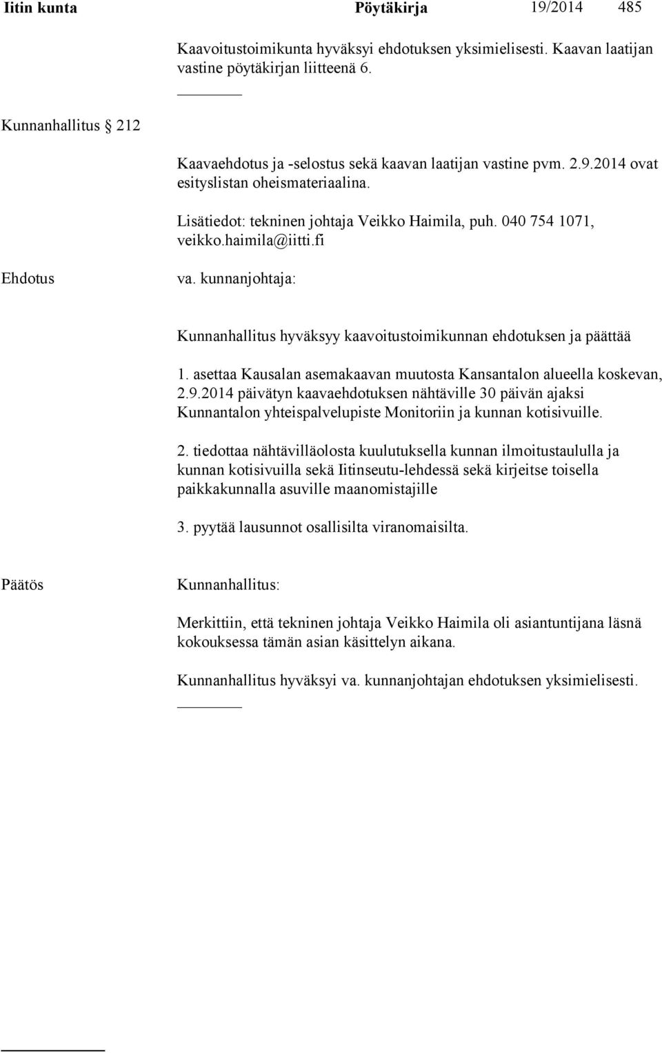 kunnanjohtaja: Kunnanhallitus hyväksyy kaavoitustoimikunnan ehdotuksen ja päättää 1. asettaa Kausalan asemakaavan muutosta Kansantalon alueella koskevan, 2.9.