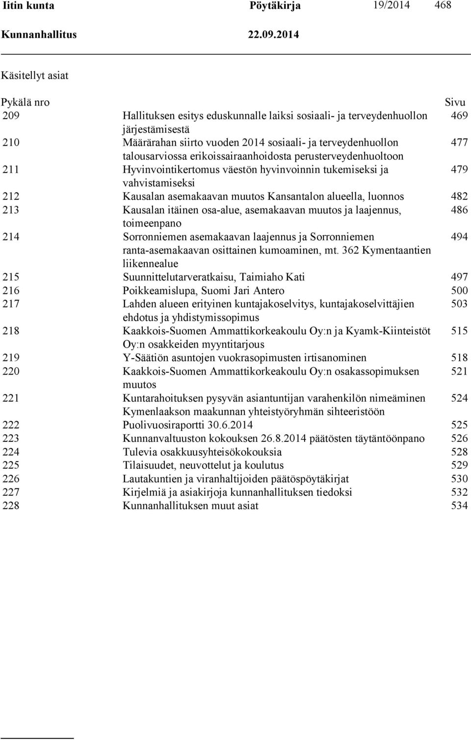 talousarviossa erikoissairaanhoidosta perusterveydenhuoltoon 211 Hyvinvointikertomus väestön hyvinvoinnin tukemiseksi ja 479 vahvistamiseksi 212 Kausalan asemakaavan muutos Kansantalon alueella,