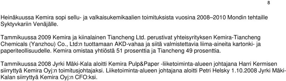 , Ltd:n tuottamaan AKD-vahaa ja siitä valmistettavia liima-aineita kartonki- ja paperiteollisuudelle. Kemira omistaa yhtiöstä 51 prosenttia ja Tiancheng 49 prosenttia.