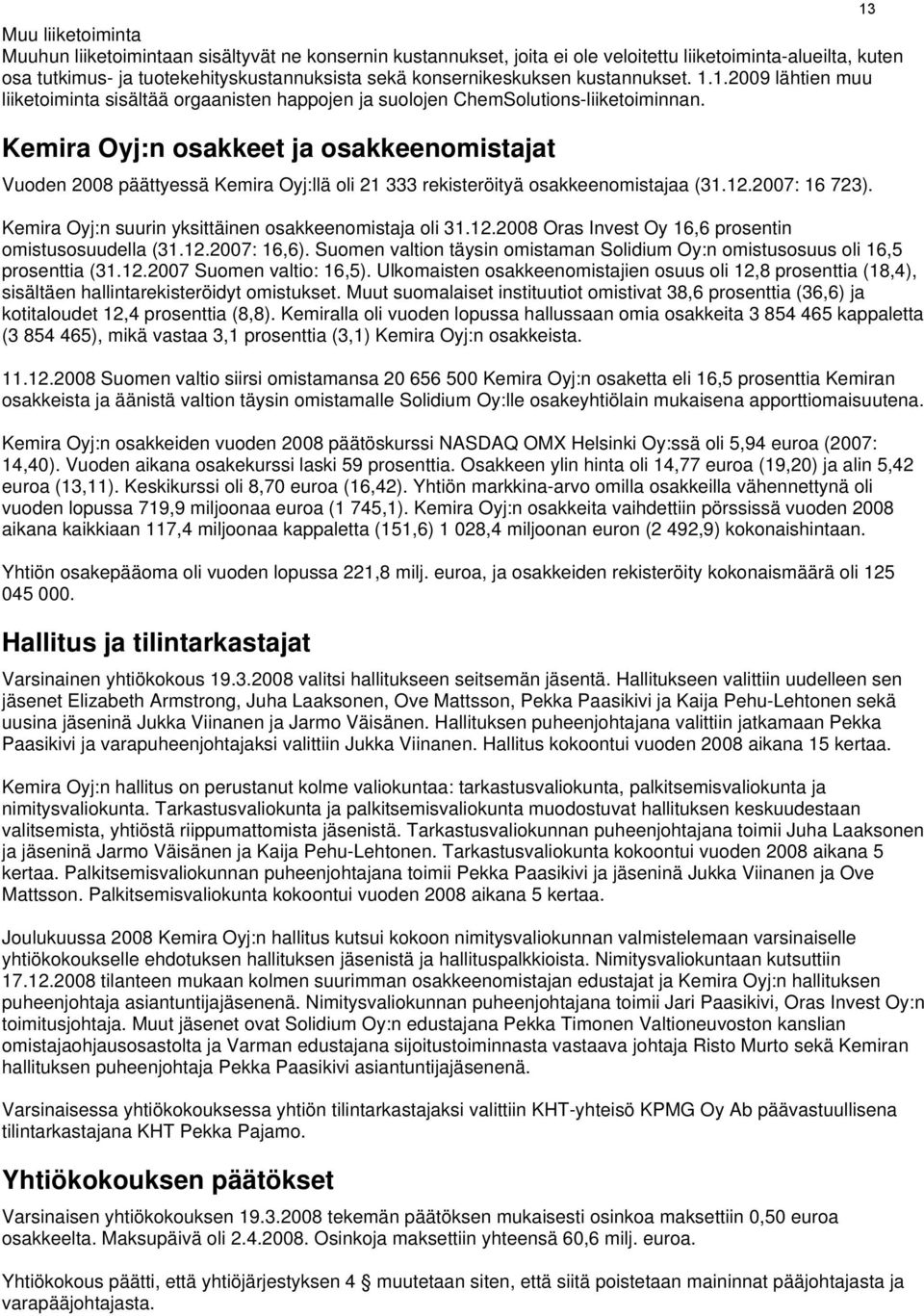 Kemira Oyj:n osakkeet ja osakkeenomistajat Vuoden 2008 päättyessä Kemira Oyj:llä oli 21 333 rekisteröityä osakkeenomistajaa (31.12.2007: 16 723).