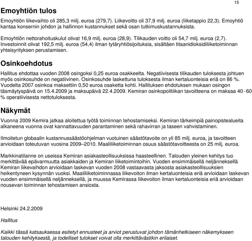 Investoinnit olivat 192,5 milj. euroa (54,4) ilman tytäryhtiösijoituksia, sisältäen titaanidioksidiliiketoiminnan yhteisyrityksen perustamisen.