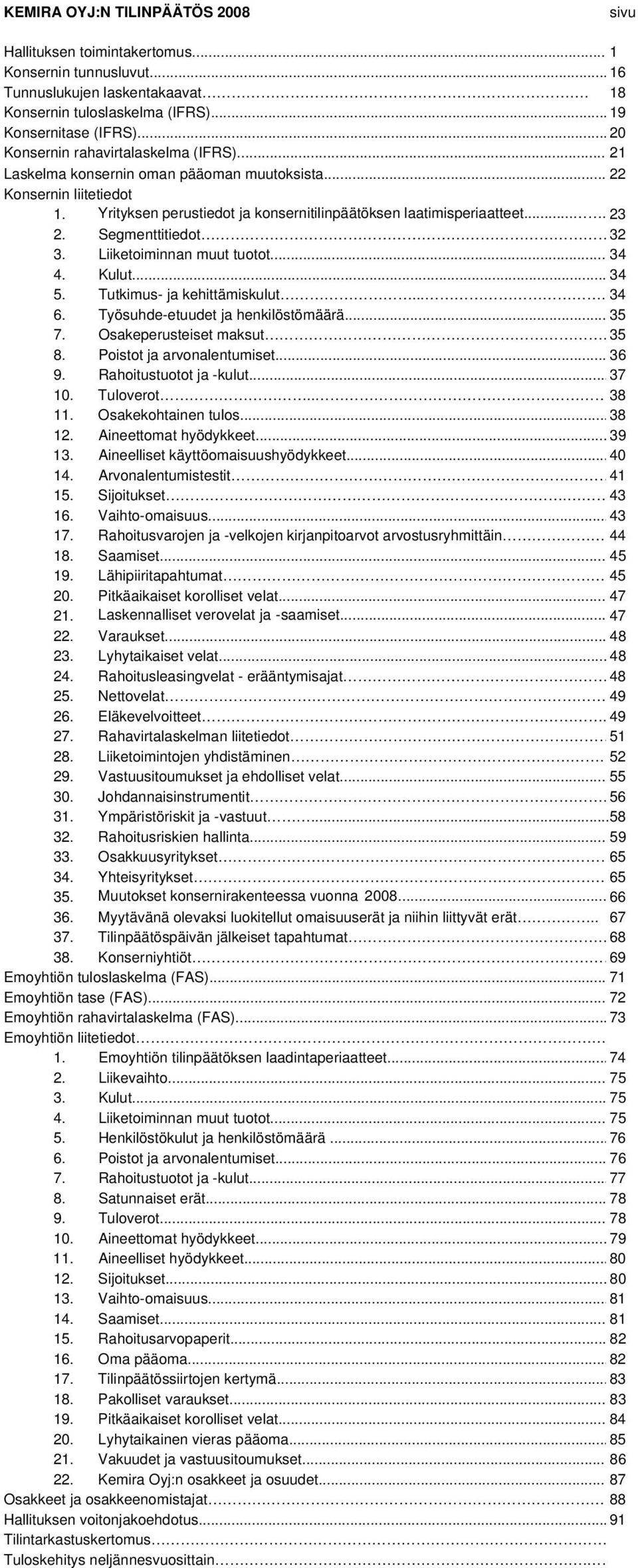 Segmenttitiedot 32 3. Liiketoiminnan muut tuotot... 34 4. Kulut... 34 5. Tutkimus- ja kehittämiskulut... 34 6. Työsuhde-etuudet ja henkilöstömäärä... 35 7. Osakeperusteiset maksut 35 8.