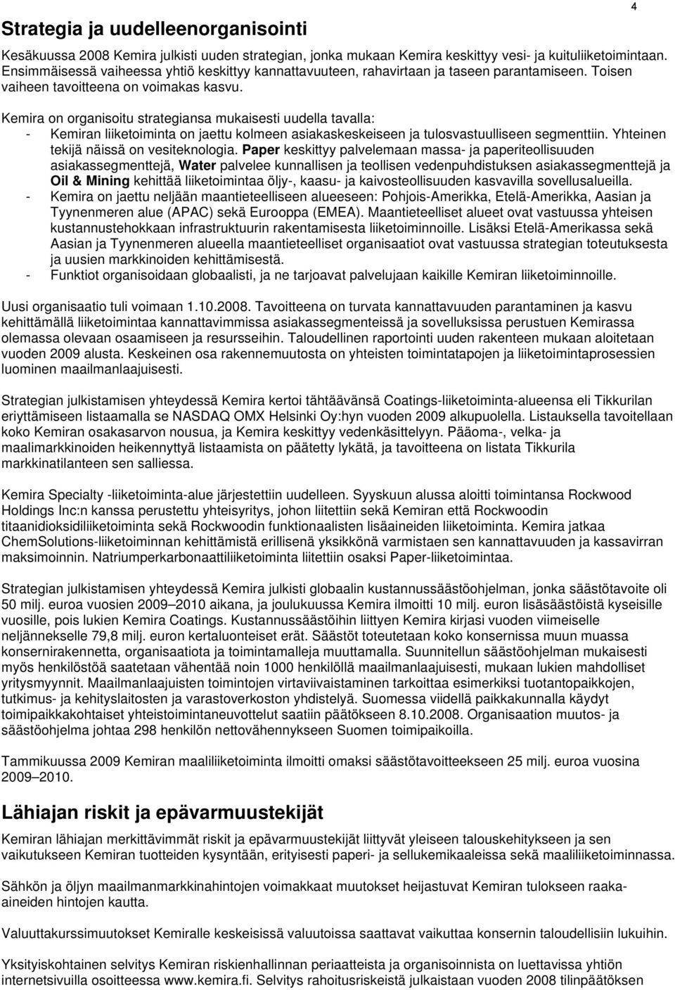 Kemira on organisoitu strategiansa mukaisesti uudella tavalla: - Kemiran liiketoiminta on jaettu kolmeen asiakaskeskeiseen ja tulosvastuulliseen segmenttiin. Yhteinen tekijä näissä on vesiteknologia.