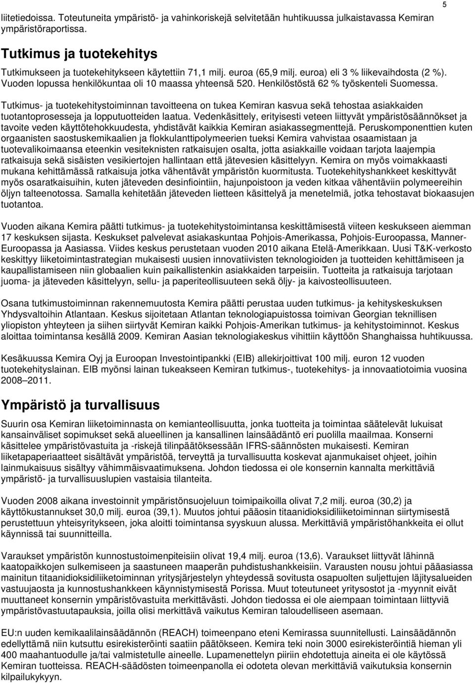 Henkilöstöstä 62 % työskenteli Suomessa. Tutkimus- ja tuotekehitystoiminnan tavoitteena on tukea Kemiran kasvua sekä tehostaa asiakkaiden tuotantoprosesseja ja lopputuotteiden laatua.