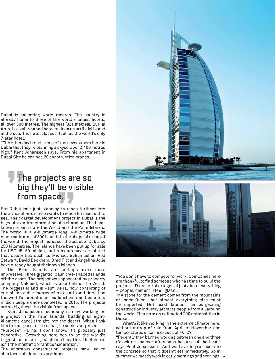 The other day I read in one of the newspapers here in Dubai that they re planning a skyscraper 2,400 metres high, Kent Johansson says.