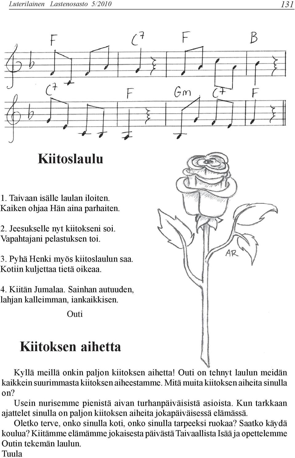 Outi Kiitoksen aihetta Kyllä meillä onkin paljon kiitoksen aihetta! Outi on tehnyt laulun meidän kaikkein suurimmasta kiitoksen aiheestamme. Mitä muita kiitoksen aiheita sinulla on?