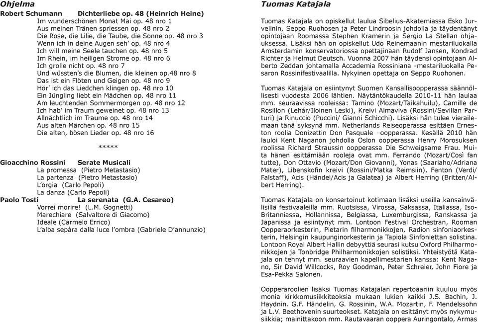 48 nro 7 Und wüssten s die Blumen, die kleinen op.48 nro 8 Das ist ein Flöten und Geigen op. 48 nro 9 Hör ich das Liedchen klingen op. 48 nro 10 Ein Jüngling liebt ein Mädchen op.