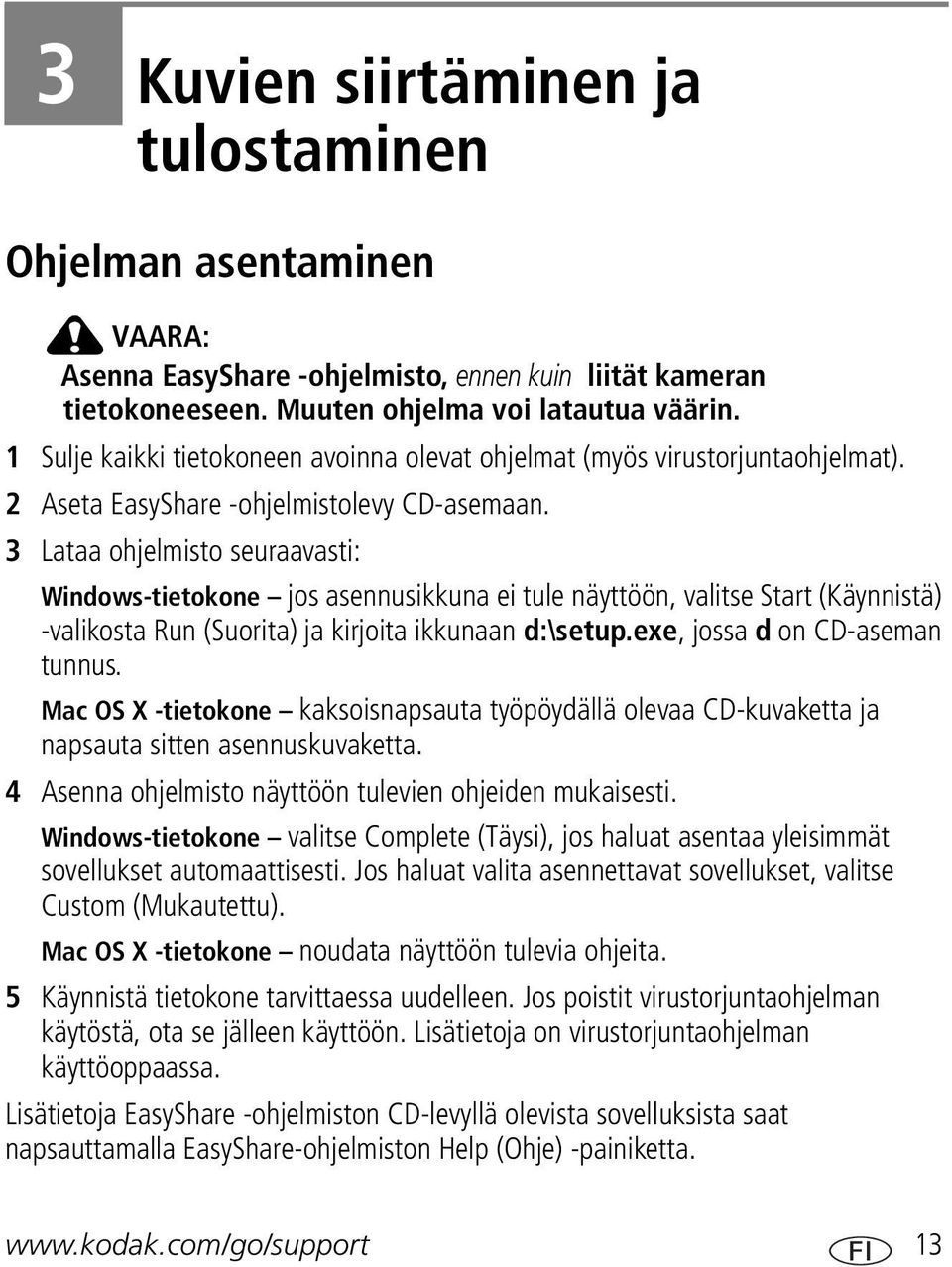 3 Lataa ohjelmisto seuraavasti: Windows-tietokone jos asennusikkuna ei tule näyttöön, valitse Start (Käynnistä) -valikosta Run (Suorita) ja kirjoita ikkunaan d:\setup.exe, jossa d on CD-aseman tunnus.