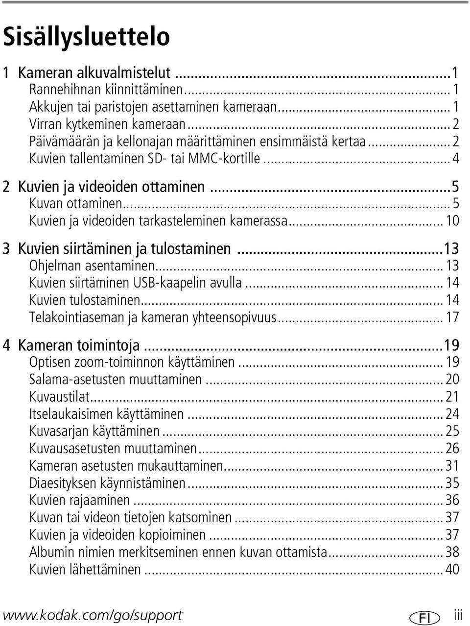 ..5 Kuvien ja videoiden tarkasteleminen kamerassa...10 3 Kuvien siirtäminen ja tulostaminen...13 Ohjelman asentaminen...13 Kuvien siirtäminen USB-kaapelin avulla...14 Kuvien tulostaminen.