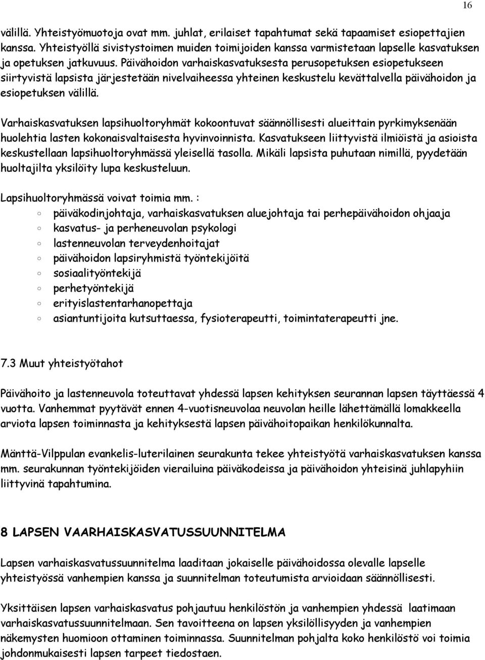 Päivähoidon varhaiskasvatuksesta perusopetuksen esiopetukseen siirtyvistä lapsista järjestetään nivelvaiheessa yhteinen keskustelu kevättalvella päivähoidon ja esiopetuksen välillä.