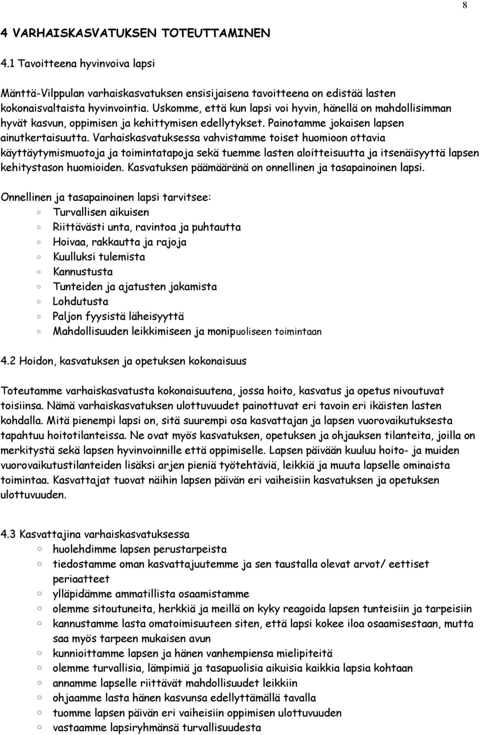 Varhaiskasvatuksessa vahvistamme toiset huomioon ottavia käyttäytymismuotoja ja toimintatapoja sekä tuemme lasten aloitteisuutta ja itsenäisyyttä lapsen kehitystason huomioiden.