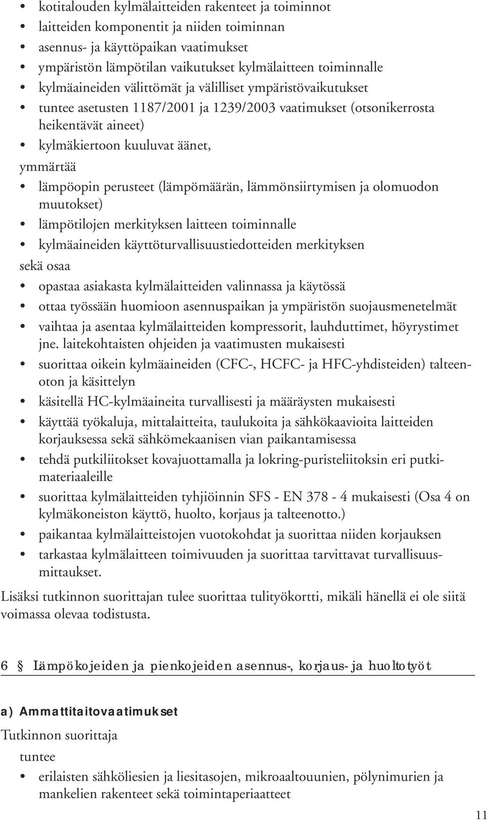 perusteet (lämpömäärän, lämmönsiirtymisen ja olomuodon muutokset) lämpötilojen merkityksen laitteen toiminnalle kylmäaineiden käyttöturvallisuustiedotteiden merkityksen sekä osaa opastaa asiakasta