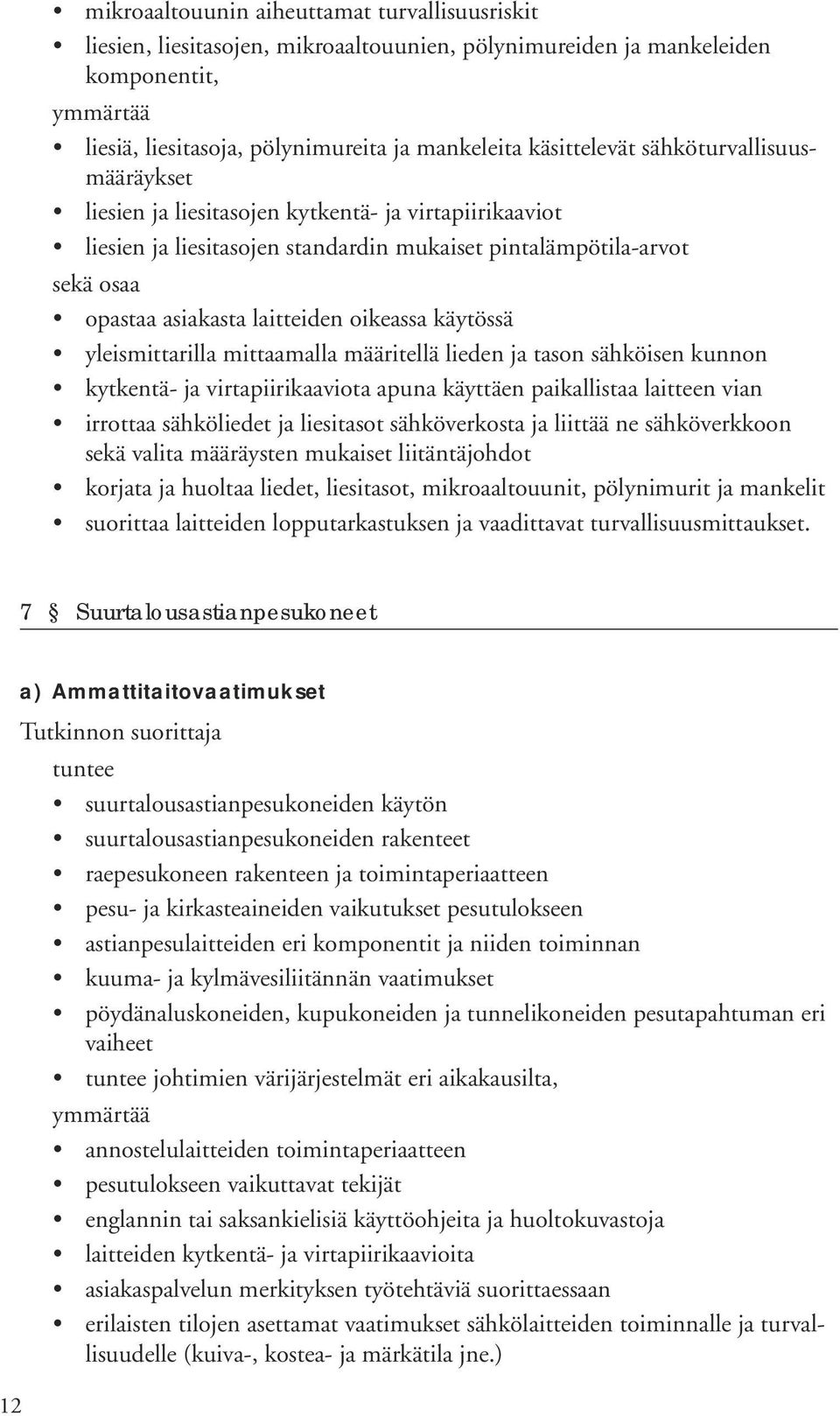 oikeassa käytössä yleismittarilla mittaamalla määritellä lieden ja tason sähköisen kunnon kytkentä- ja virtapiirikaaviota apuna käyttäen paikallistaa laitteen vian irrottaa sähköliedet ja liesitasot