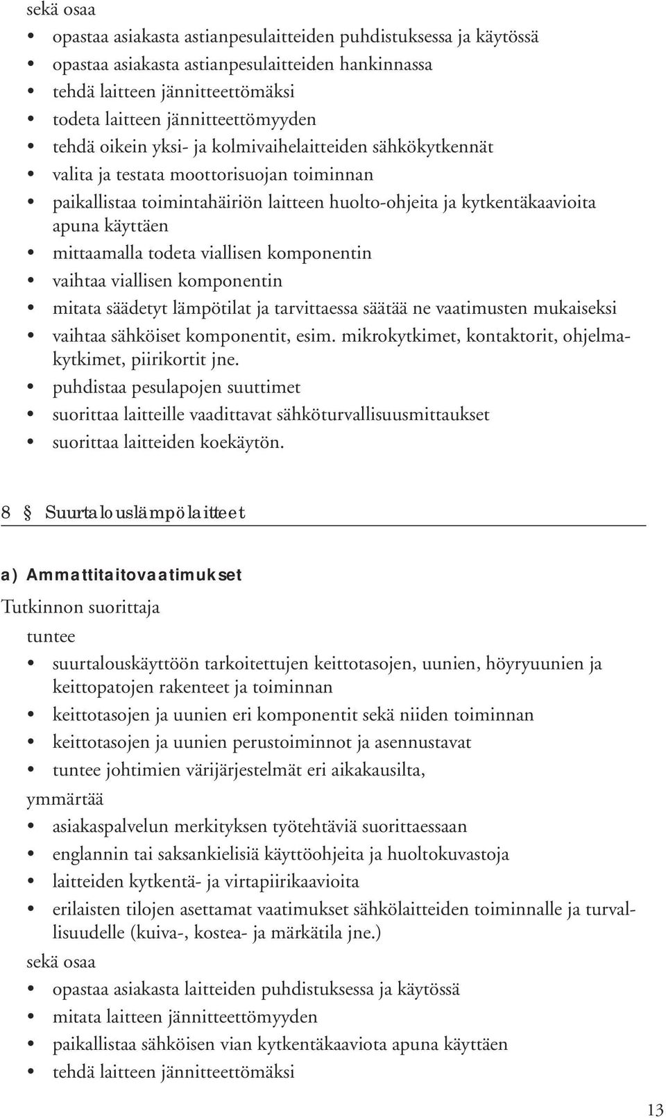 mittaamalla todeta viallisen komponentin vaihtaa viallisen komponentin mitata säädetyt lämpötilat ja tarvittaessa säätää ne vaatimusten mukaiseksi vaihtaa sähköiset komponentit, esim.