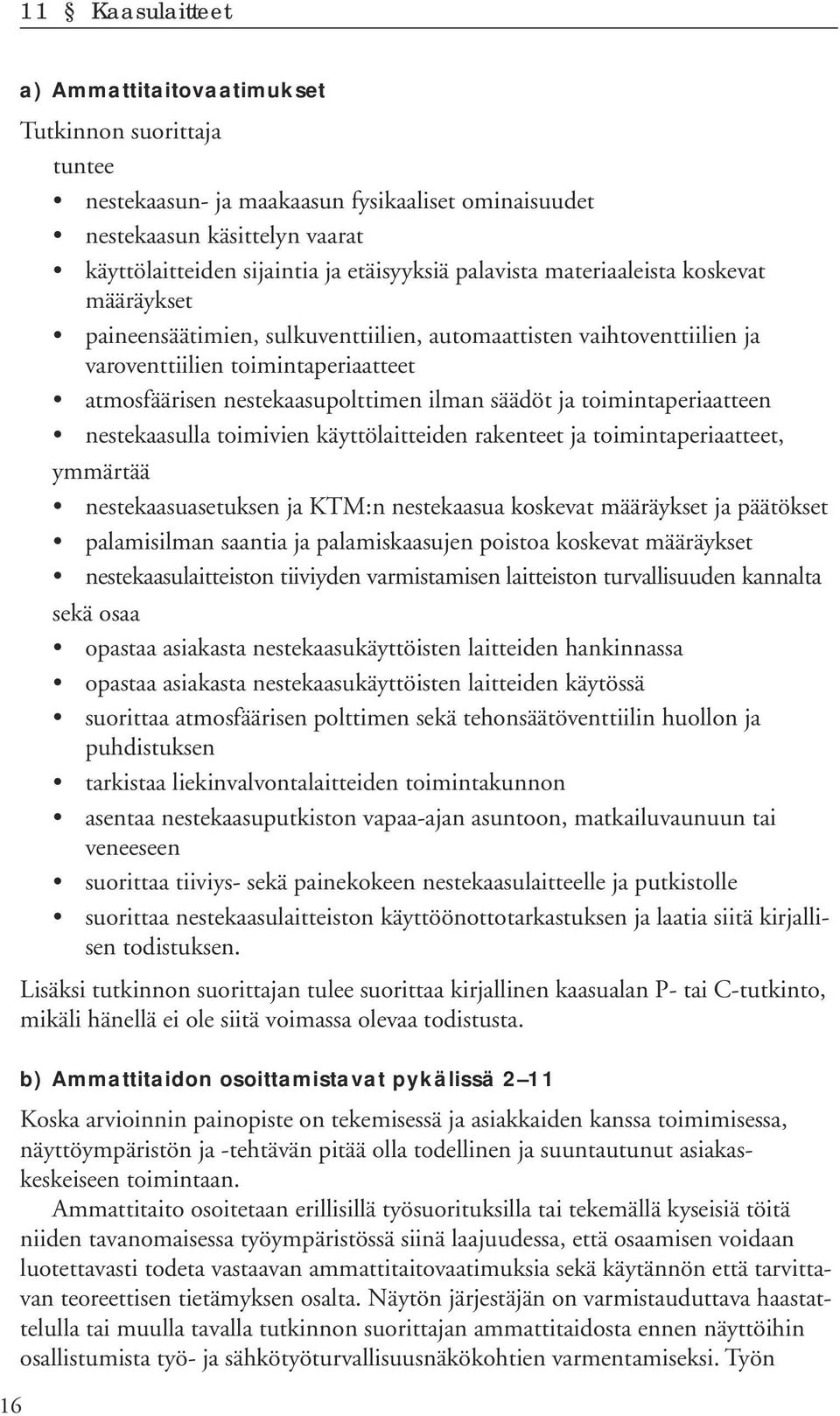 nestekaasulla toimivien käyttölaitteiden rakenteet ja toimintaperiaatteet, ymmärtää nestekaasuasetuksen ja KTM:n nestekaasua koskevat määräykset ja päätökset palamisilman saantia ja palamiskaasujen