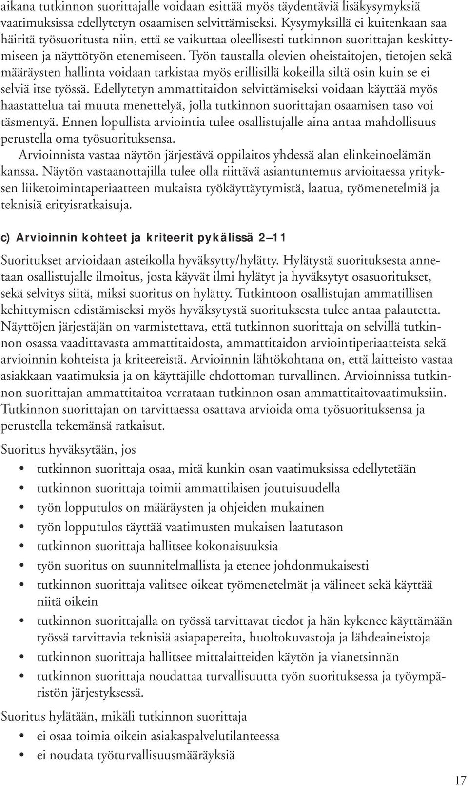 Työn taustalla olevien oheistaitojen, tietojen sekä määräysten hallinta voidaan tarkistaa myös erillisillä kokeilla siltä osin kuin se ei selviä itse työssä.