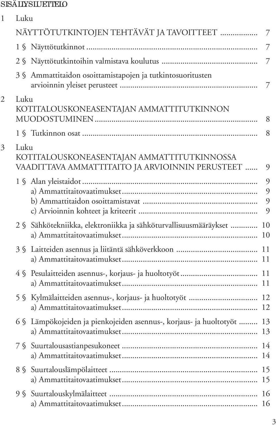 .. 8 3 Luku KOTITALOUSKONEASENTAJAN AMMATTITUTKINNOSSA VAADITTAVA AMMATTITAITO JA ARVIOINNIN PERUSTEET... 9 1 Alan yleistaidot... 9... 9 b) Ammattitaidon osoittamistavat.