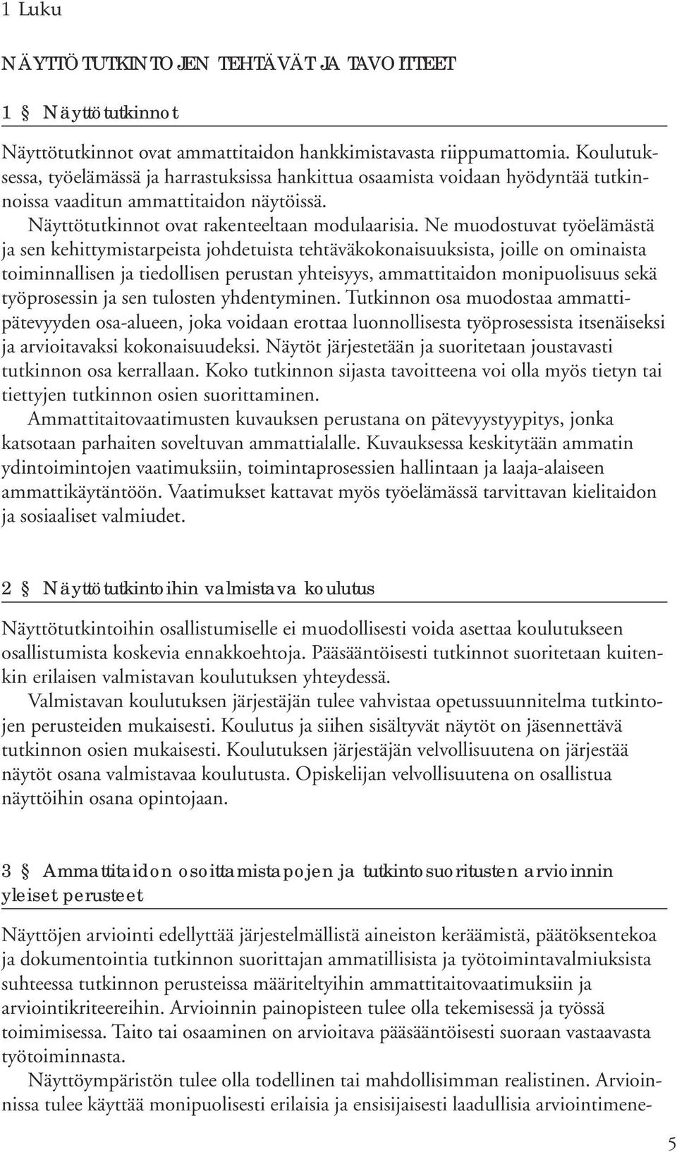 Ne muodostuvat työelämästä ja sen kehittymistarpeista johdetuista tehtäväkokonaisuuksista, joille on ominaista toiminnallisen ja tiedollisen perustan yhteisyys, ammattitaidon monipuolisuus sekä