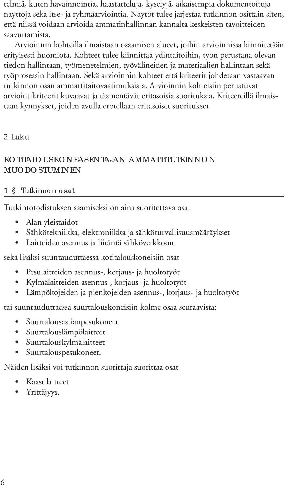 Arvioinnin kohteilla ilmaistaan osaamisen alueet, joihin arvioinnissa kiinnitetään erityisesti huomiota.