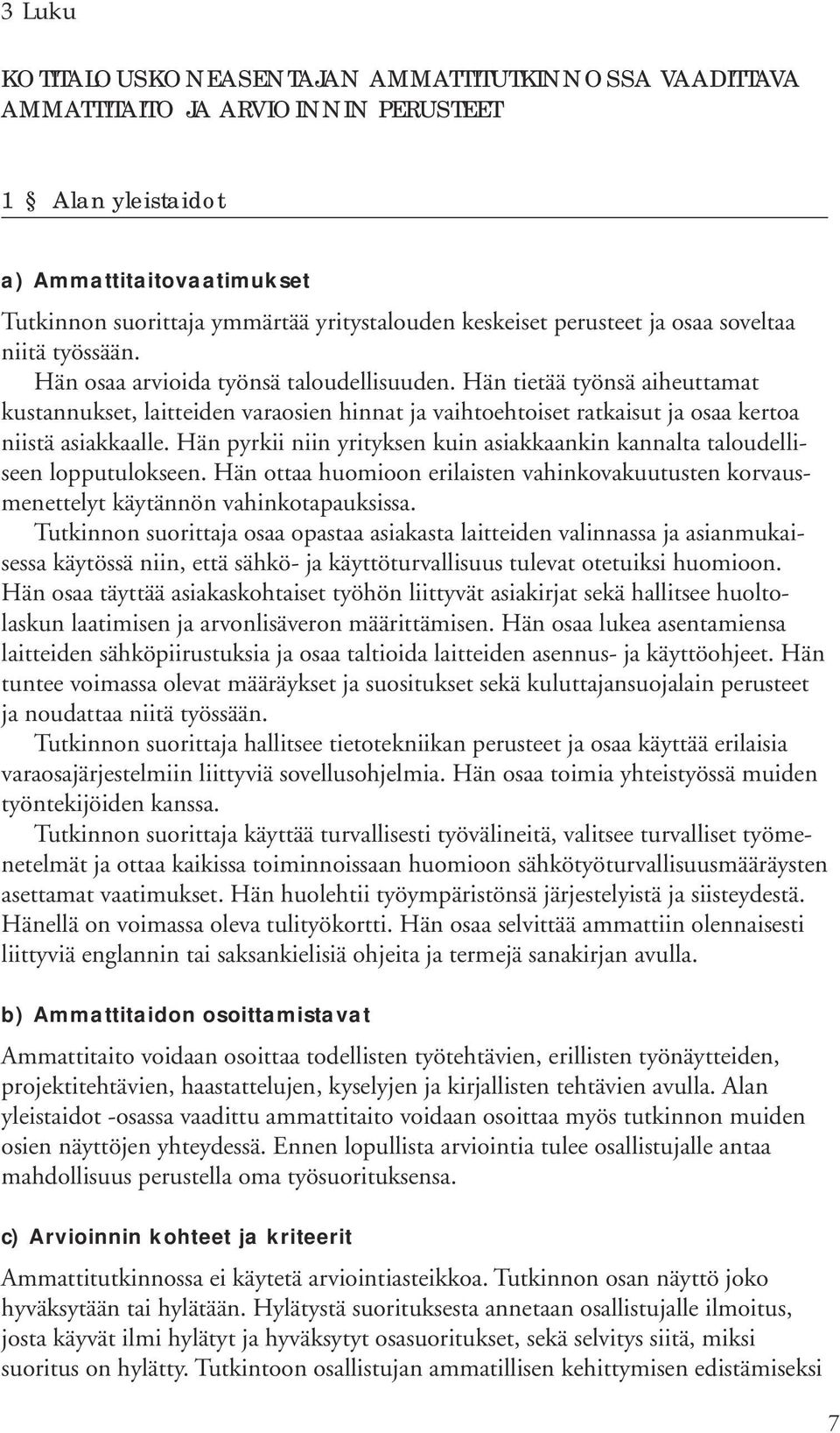 Hän pyrkii niin yrityksen kuin asiakkaankin kannalta taloudelliseen lopputulokseen. Hän ottaa huomioon erilaisten vahinkovakuutusten korvausmenettelyt käytännön vahinkotapauksissa.