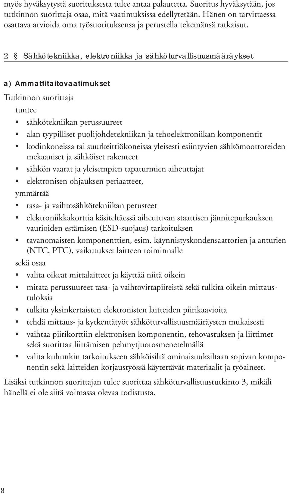 2 Sähkötekniikka, elektroniikka ja sähköturvallisuusmääräykset Tutkinnon suorittaja tuntee sähkötekniikan perussuureet alan tyypilliset puolijohdetekniikan ja tehoelektroniikan komponentit