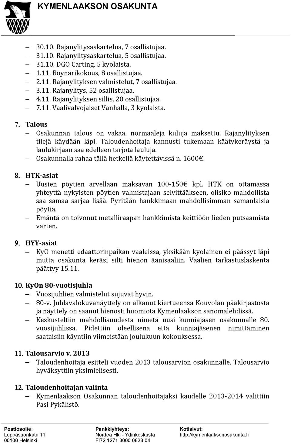 Rajanylityksen tilejä käydään läpi. Taloudenhoitaja kannusti tukemaan käätykeräystä ja laulukirjaan saa edelleen tarjota lauluja. Osakunnalla rahaa tällä hetkellä käytettävissä n. 1600. 8.