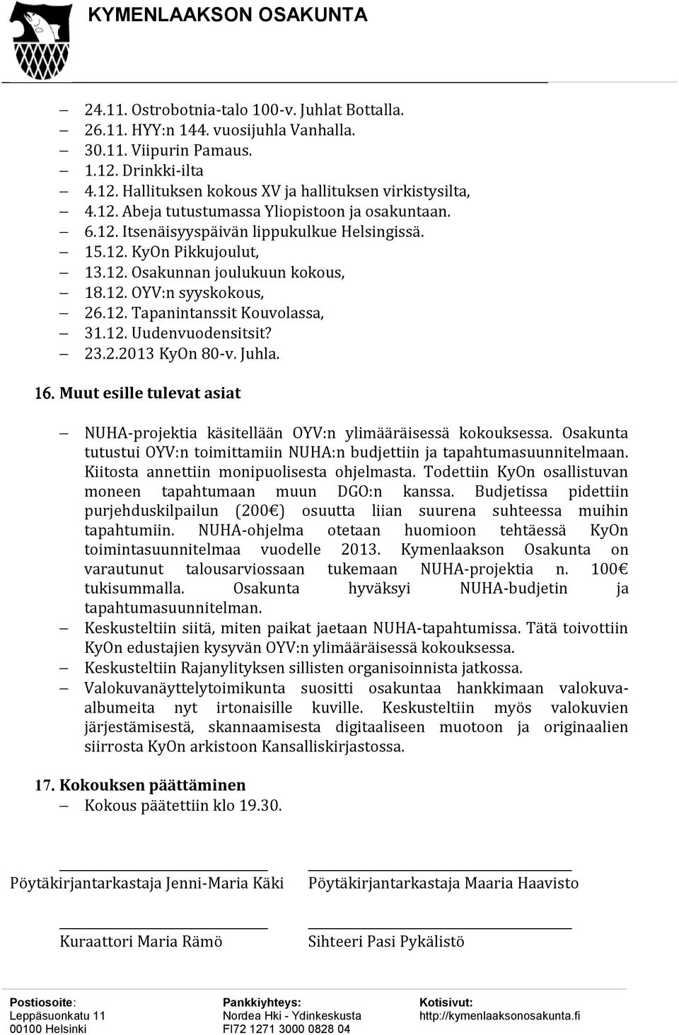 Juhla. 16. Muut esille tulevat asiat NUHA-projektia käsitellään OYV:n ylimääräisessä kokouksessa. Osakunta tutustui OYV:n toimittamiin NUHA:n budjettiin ja tapahtumasuunnitelmaan.