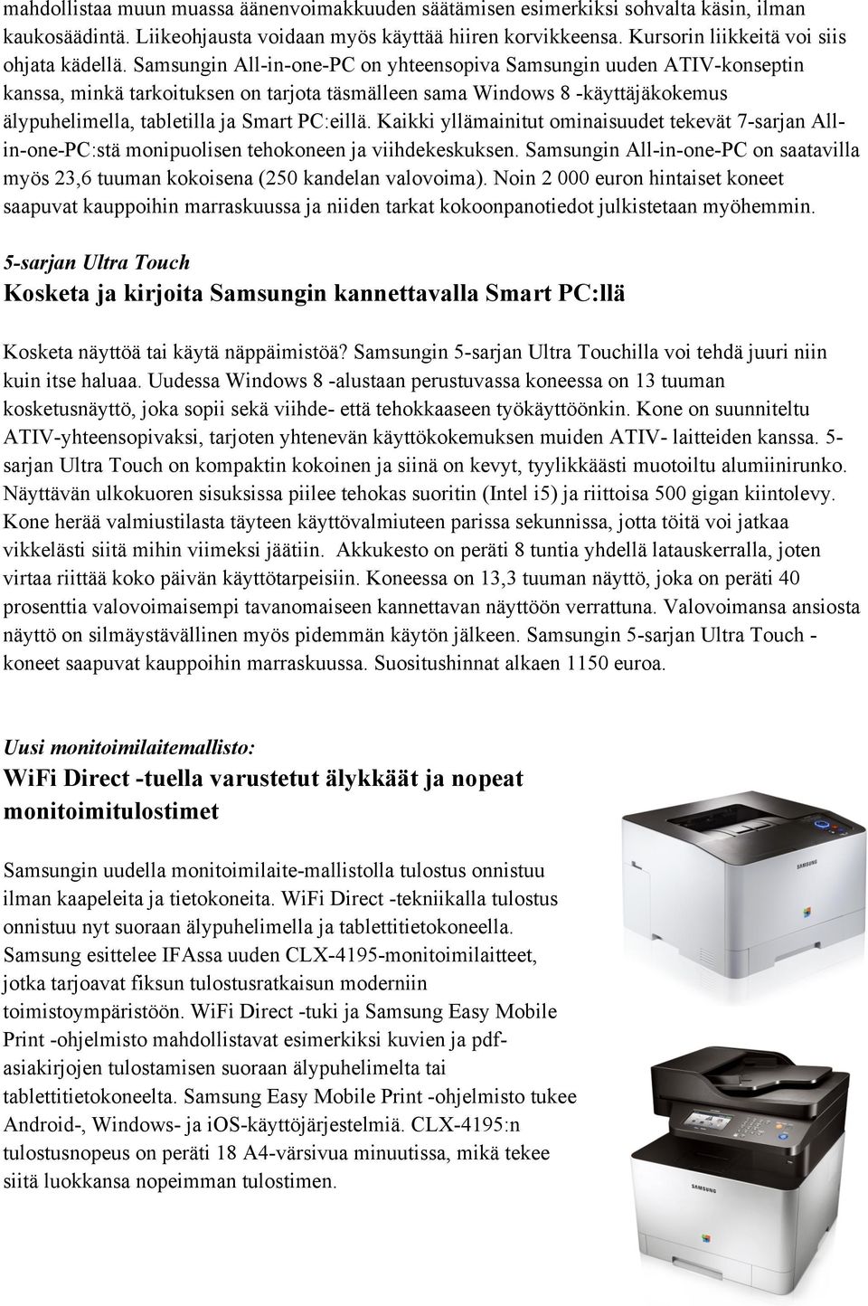 Samsungin All-in-one-PC on yhteensopiva Samsungin uuden ATIV-konseptin kanssa, minkä tarkoituksen on tarjota täsmälleen sama Windows 8 -käyttäjäkokemus älypuhelimella, tabletilla ja Smart PC:eillä.