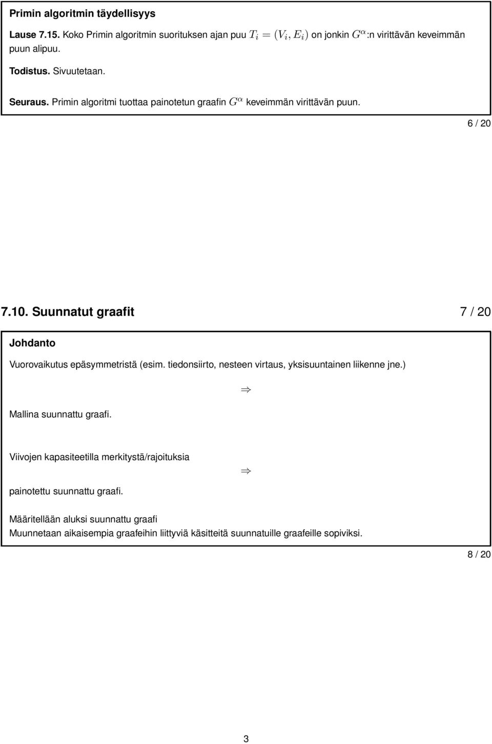 Suunnatut graafit 7 / 20 Johdanto Vuorovaikutus epäsymmetristä (esim. tiedonsiirto, nesteen virtaus, yksisuuntainen liikenne jne.) Mallina suunnattu graafi.