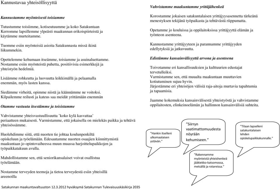 Nostamme esiin myönteistä puhetta, positiivisia esimerkkejä ja yhteistyön hedelmiä. Lisäämme rohkeutta ja luovuutta leikkimällä ja pelaamalla enemmän, myös lasten kanssa.