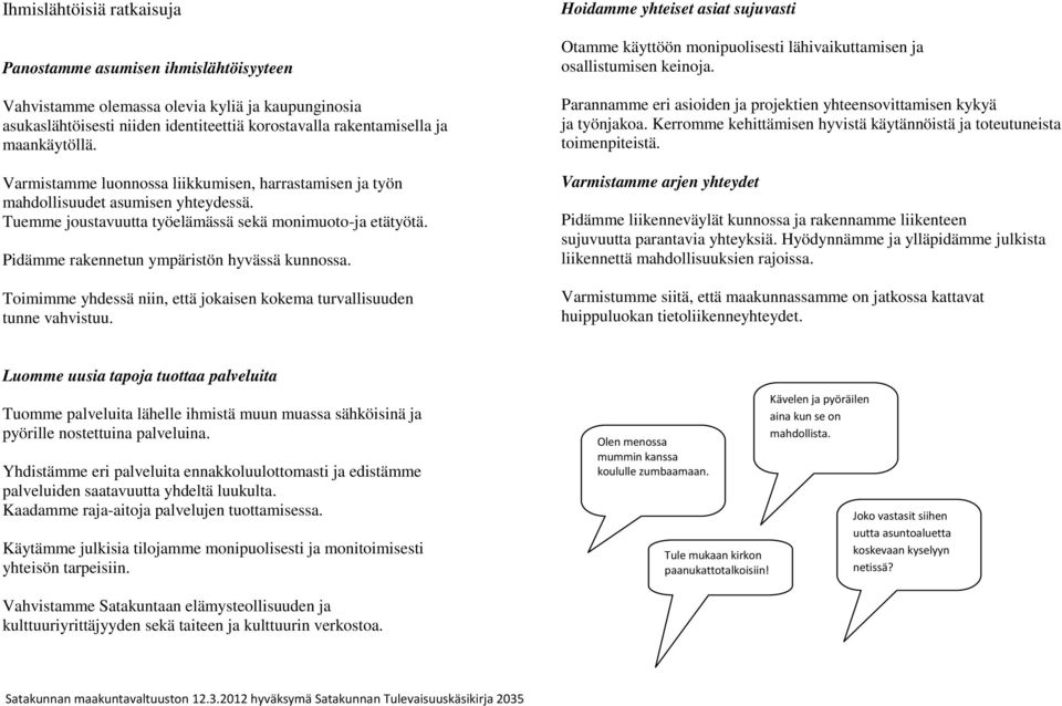 Toimimme yhdessä niin, että jokaisen kokema turvallisuuden tunne vahvistuu. Hoidamme yhteiset asiat sujuvasti Otamme käyttöön monipuolisesti lähivaikuttamisen ja osallistumisen keinoja.