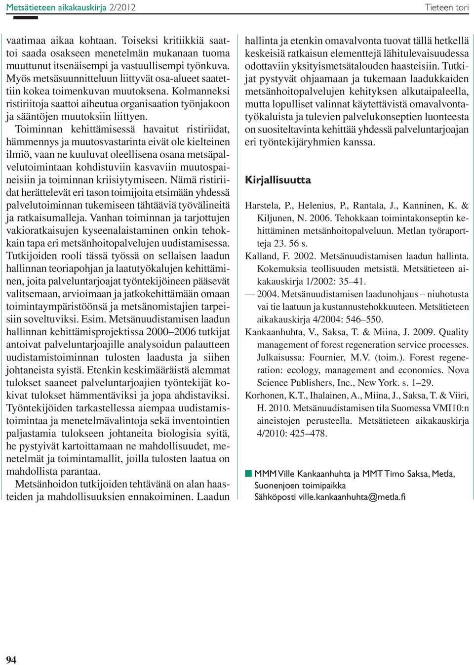 Toiminnan kehittämisessä havaitut ristiriidat, hämmennys ja muutosvastarinta eivät ole kielteinen ilmiö, vaan ne kuuluvat oleellisena osana metsäpalvelutoimintaan kohdistuviin kasvaviin