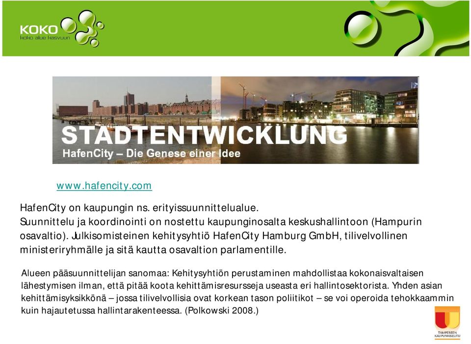 Julkisomisteinen kehitysyhtiö HafenCity Hamburg GmbH, tilivelvollinen ministeriryhmälle ja sitä kautta osavaltion parlamentille.