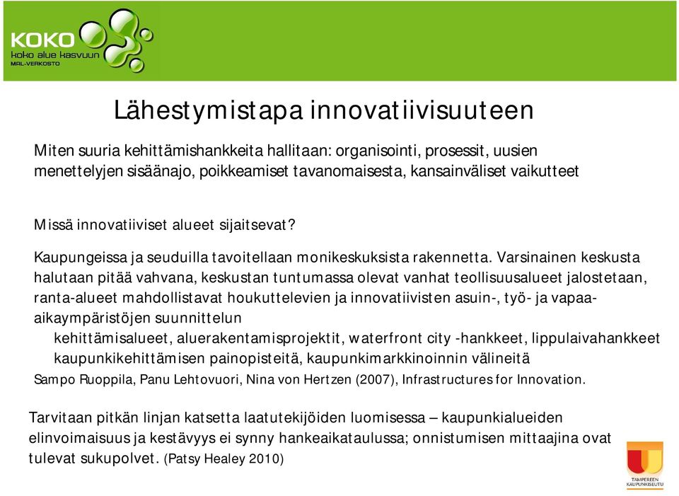 Varsinainen keskusta halutaan pitää vahvana, keskustan tuntumassa olevat vanhat teollisuusalueet jalostetaan, ranta alueet mahdollistavat houkuttelevien ja innovatiivisten asuin, työ ja