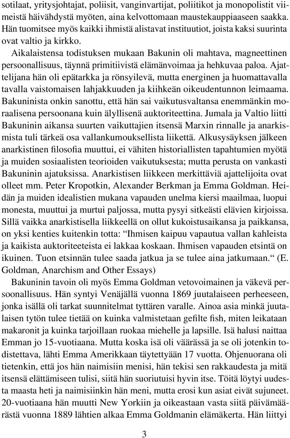 Aikalaistensa todistuksen mukaan Bakunin oli mahtava, magneettinen persoonallisuus, täynnä primitiivistä elämänvoimaa ja hehkuvaa paloa.