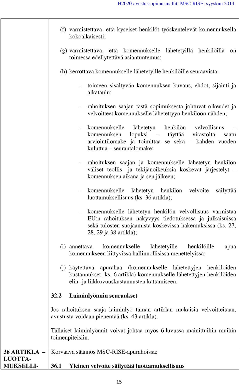 velvoitteet komennukselle lähetettyyn henkilöön nähden; - komennukselle lähetetyn henkilön velvollisuus komennuksen lopuksi täyttää virastolta saatu arviointilomake ja toimittaa se sekä kahden vuoden