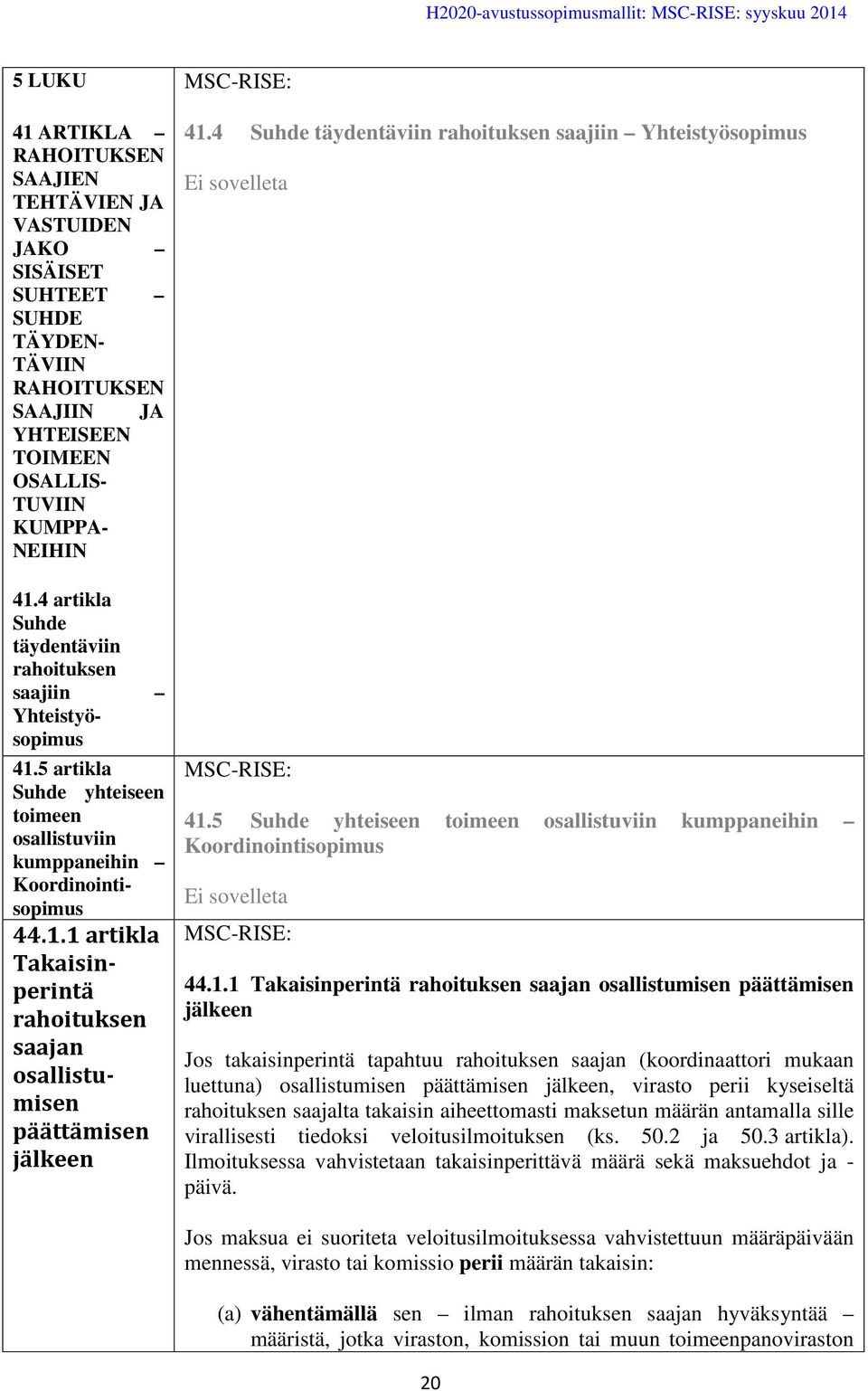 4 Suhde täydentäviin rahoituksen saajiin Yhteistyösopimus Ei sovelleta 41.