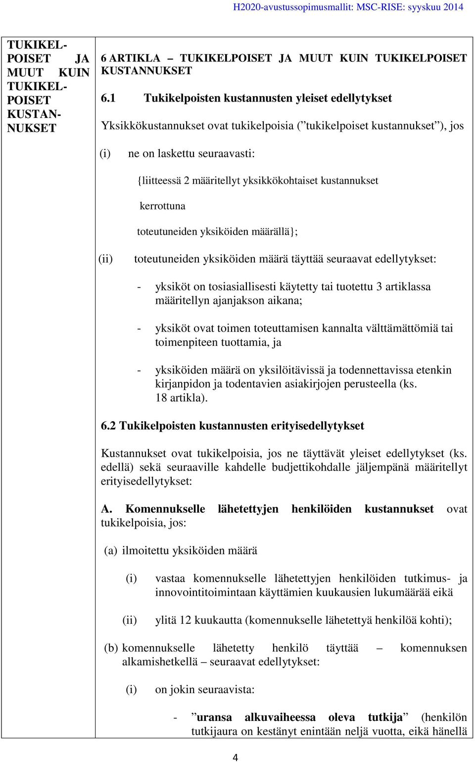 yksikkökohtaiset kustannukset kerrottuna toteutuneiden yksiköiden määrällä}; (ii) toteutuneiden yksiköiden määrä täyttää seuraavat edellytykset: - yksiköt on tosiasiallisesti käytetty tai tuotettu 3