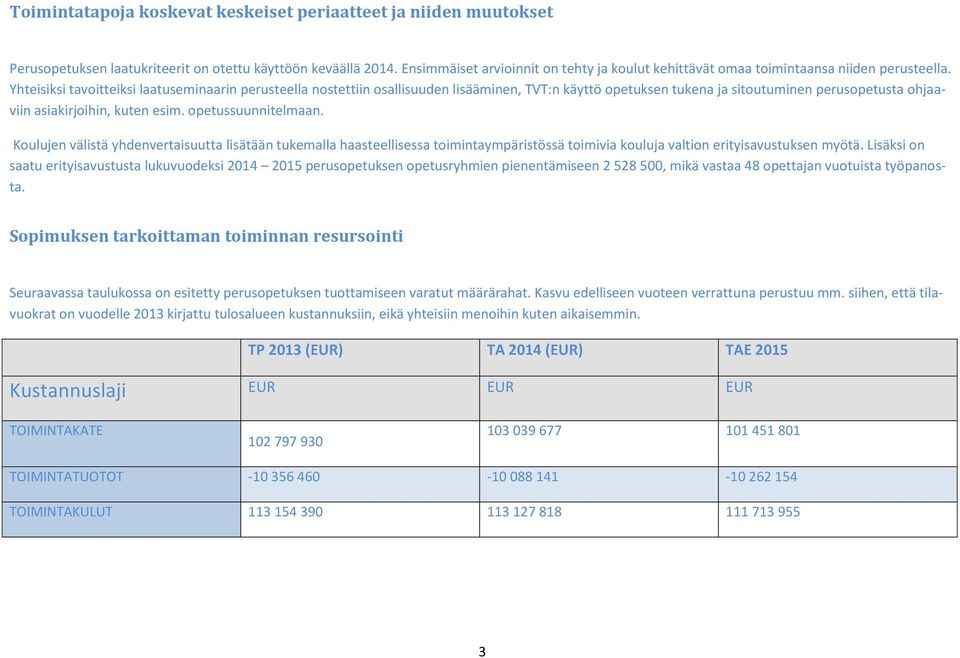 Yhteisiksi tavoitteiksi laatuseminaarin perusteella nostettiin osallisuuden lisääminen, TVT:n käyttö opetuksen tukena ja sitoutuminen perusopetusta ohjaaviin asiakirjoihin, kuten esim.