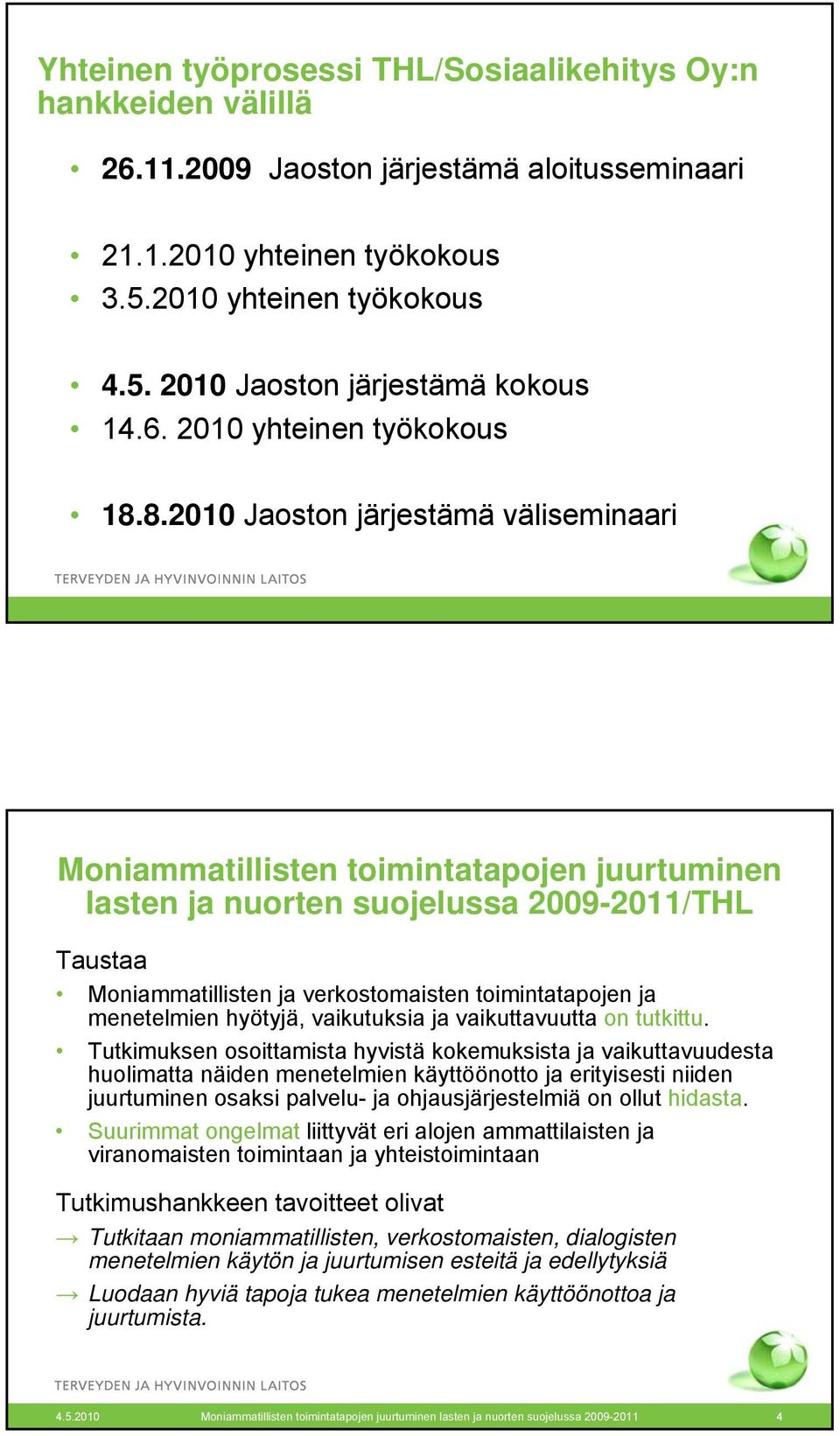 8.2010 Jaoston järjestämä väliseminaari Moniammatillisten toimintatapojen juurtuminen lasten ja nuorten suojelussa 2009-2011/THL Taustaa Moniammatillisten ja verkostomaisten toimintatapojen ja