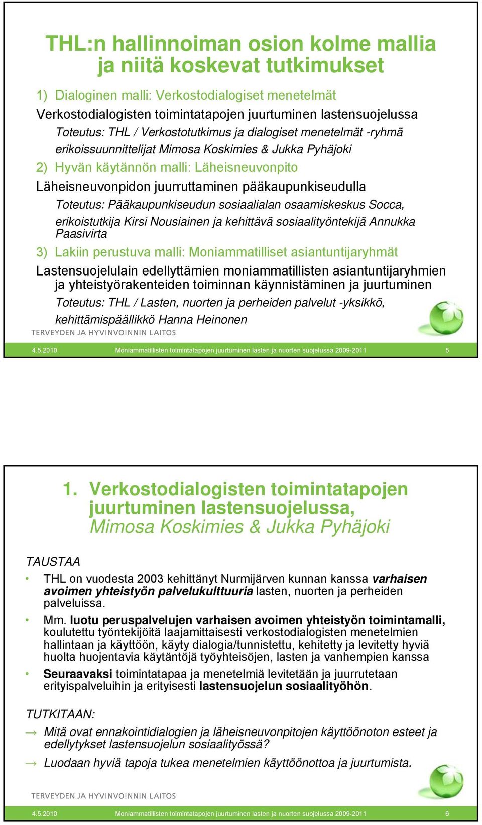 pääkaupunkiseudulla Toteutus: Pääkaupunkiseudun sosiaalialan osaamiskeskus Socca, erikoistutkija Kirsi Nousiainen ja kehittävä sosiaalityöntekijä Annukka Paasivirta 3) Lakiin perustuva malli: