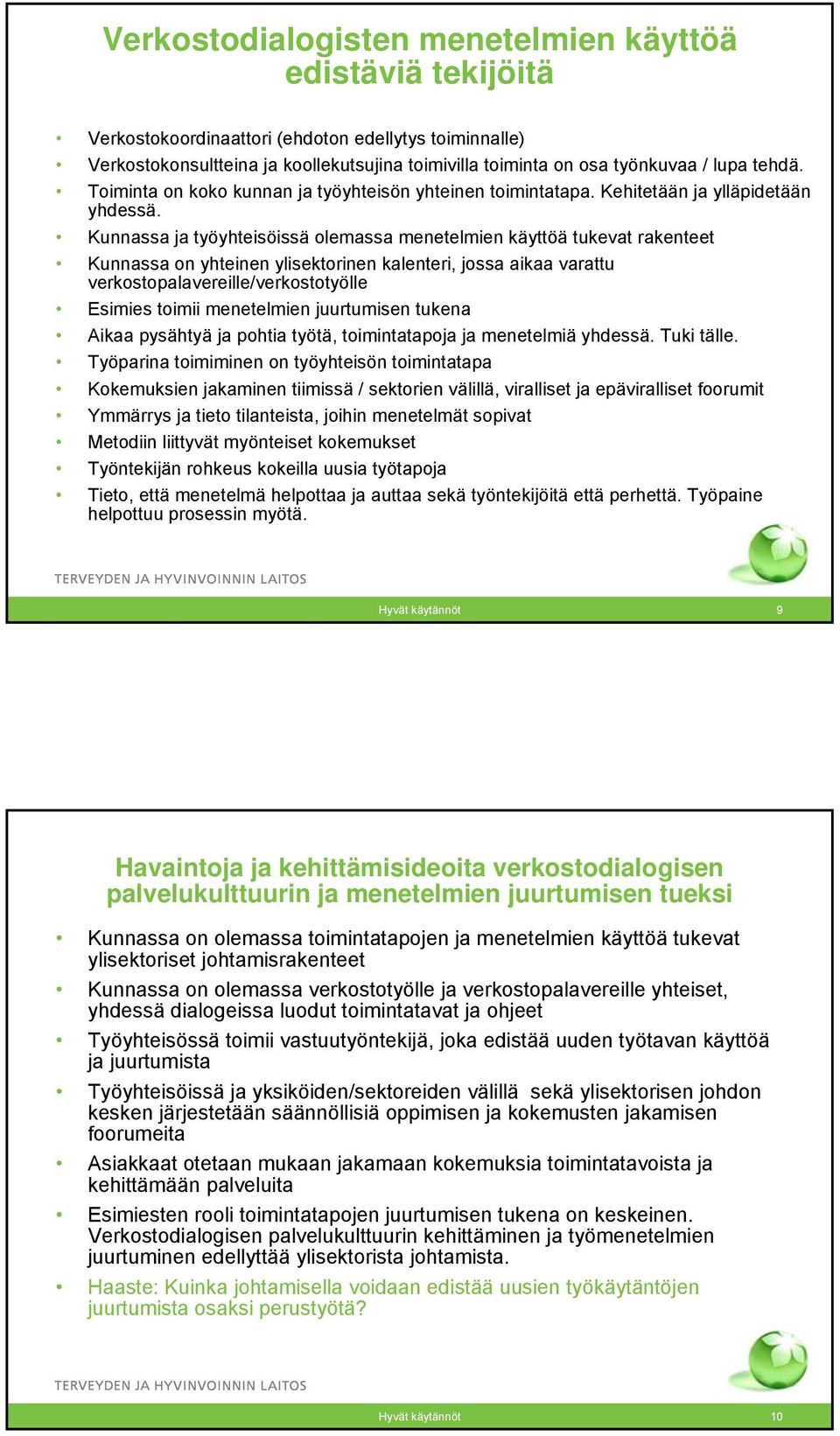 Kunnassa ja työyhteisöissä olemassa menetelmien käyttöä tukevat rakenteet Kunnassa on yhteinen ylisektorinen kalenteri, jossa aikaa varattu verkostopalavereille/verkostotyölle Esimies toimii