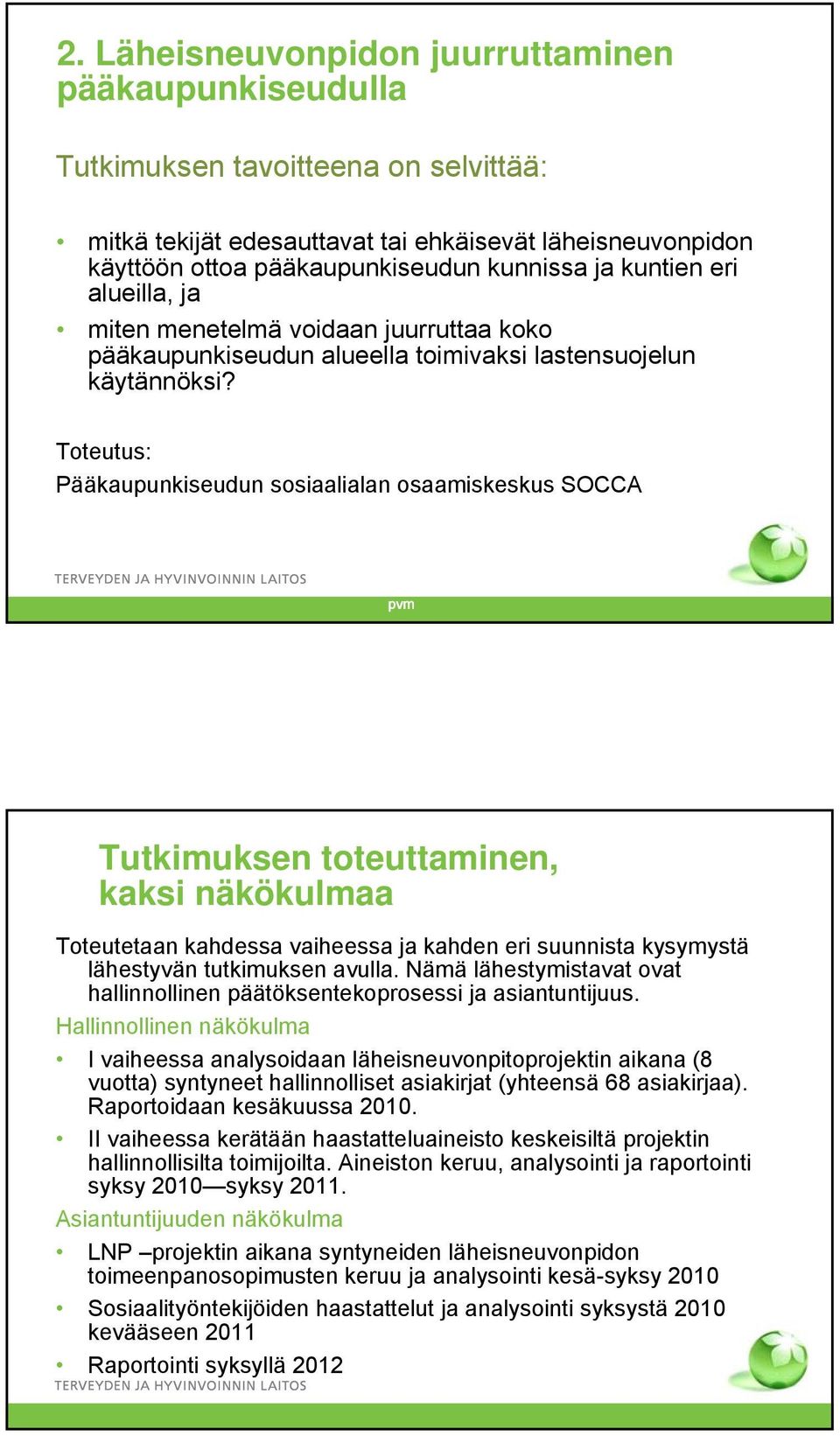 Toteutus: Pääkaupunkiseudun sosiaalialan osaamiskeskus SOCCA pvm Tutkimuksen toteuttaminen, kaksi näkökulmaa Toteutetaan kahdessa vaiheessa ja kahden eri suunnista kysymystä lähestyvän tutkimuksen