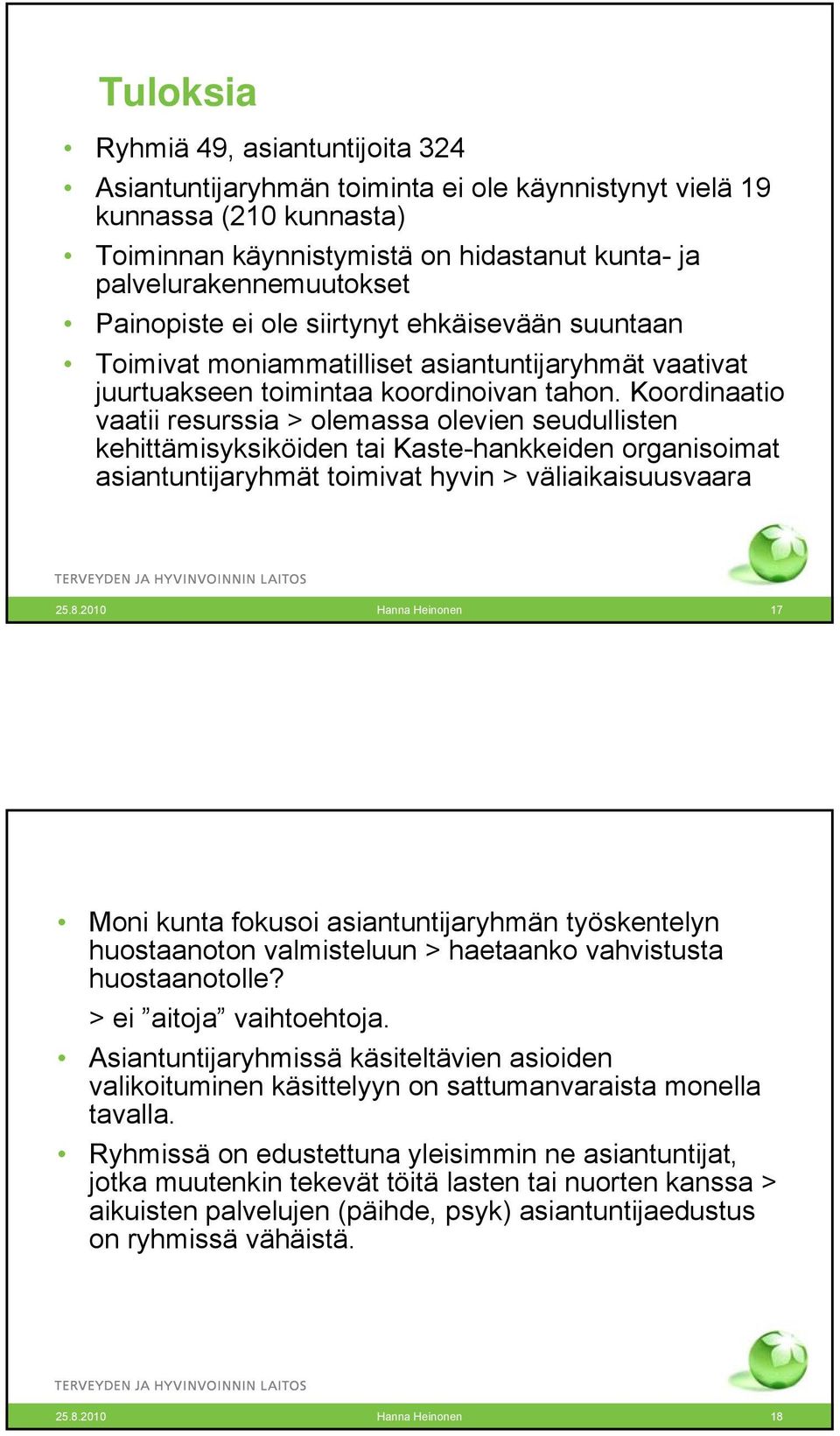 Koordinaatio vaatii resurssia > olemassa olevien seudullisten kehittämisyksiköiden tai Kaste-hankkeiden organisoimat asiantuntijaryhmät toimivat hyvin > väliaikaisuusvaara 25.8.