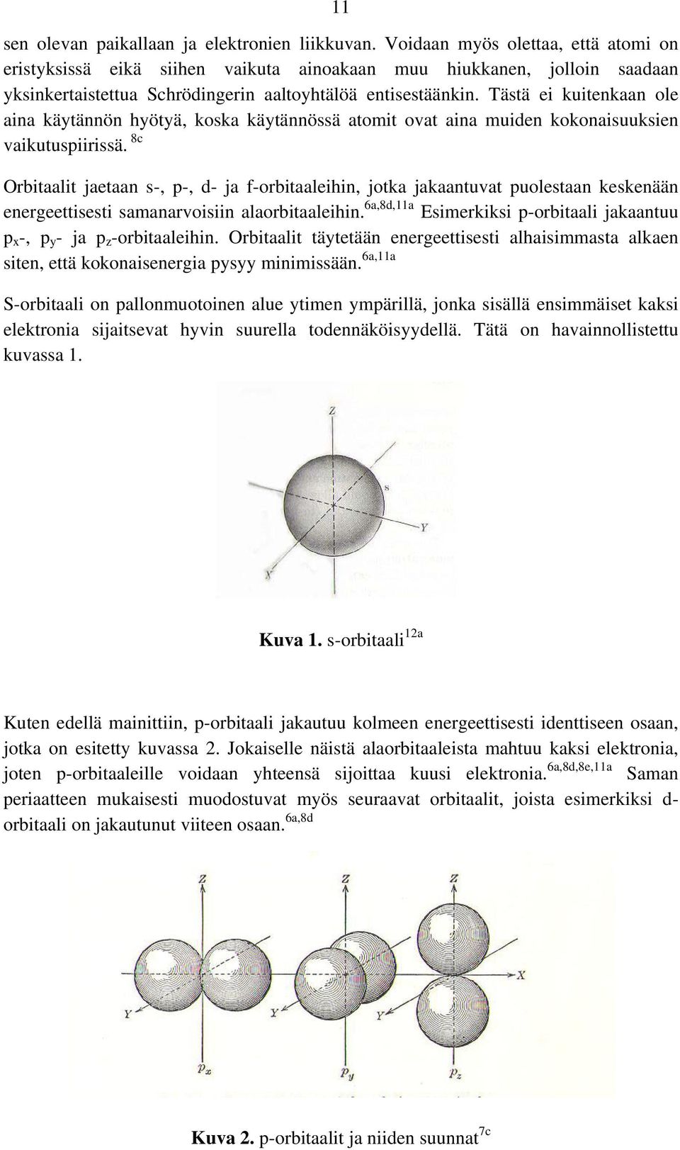 Tästä ei kuitenkaan ole aina käytännön hyötyä, koska käytännössä atomit ovat aina muiden kokonaisuuksien vaikutuspiirissä.